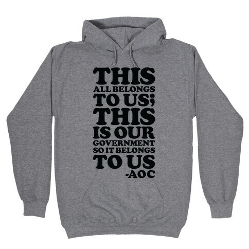 This All Belongs To Us This Is Our Government So It Belongs To Us AOC  Hooded Sweatshirt