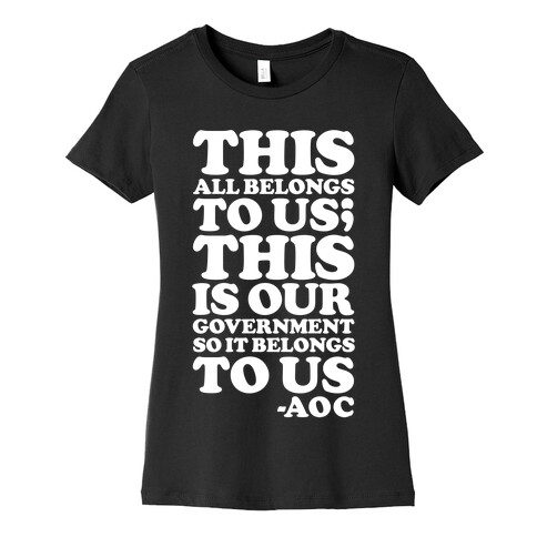 This All Belongs To Us This Is Our Government So It Belongs To Us AOC  Womens T-Shirt