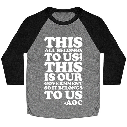 This All Belongs To Us This Is Our Government So It Belongs To Us AOC  Baseball Tee