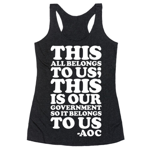 This All Belongs To Us This Is Our Government So It Belongs To Us AOC  Racerback Tank Top