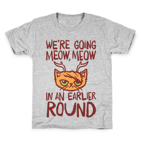 We're Going Meow Meow In An Earlier Round Parody Kids T-Shirt