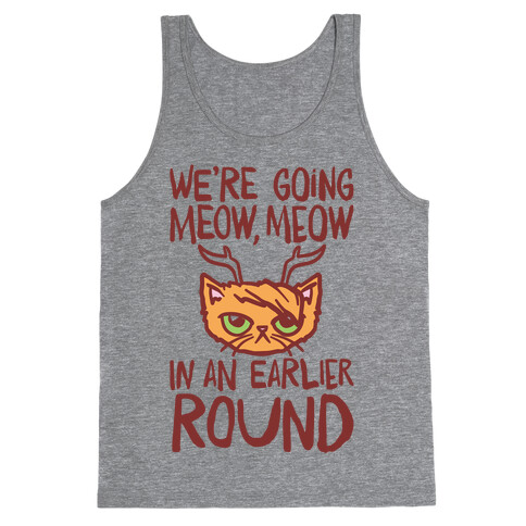 We're Going Meow Meow In An Earlier Round Parody Tank Top
