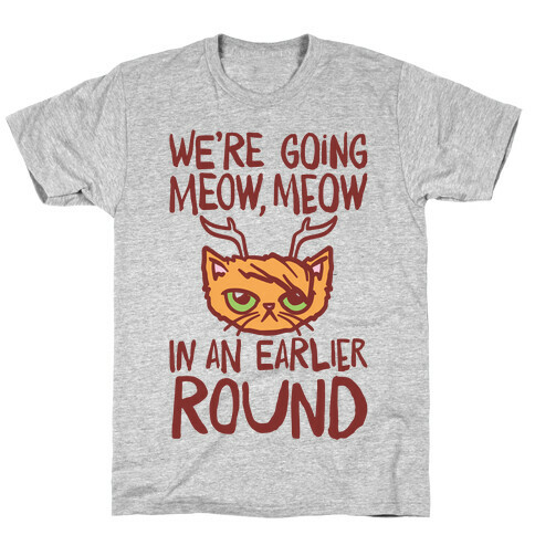 We're Going Meow Meow In An Earlier Round Parody T-Shirt