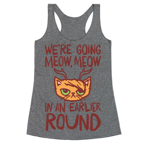 We're Going Meow Meow In An Earlier Round Parody Racerback Tank Top