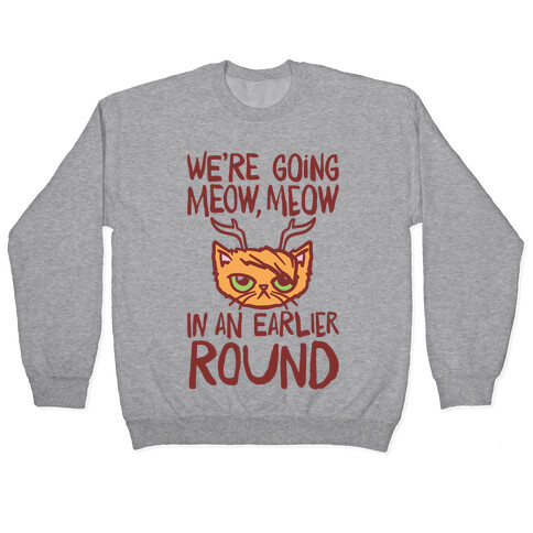 We're Going Meow Meow In An Earlier Round Parody Pullover