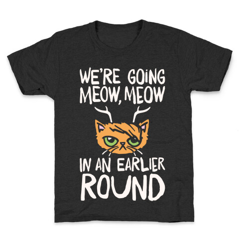 We're Going Meow Meow In An Earlier Round Parody White Print Kids T-Shirt