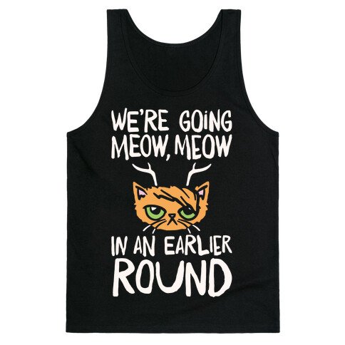 We're Going Meow Meow In An Earlier Round Parody White Print Tank Top