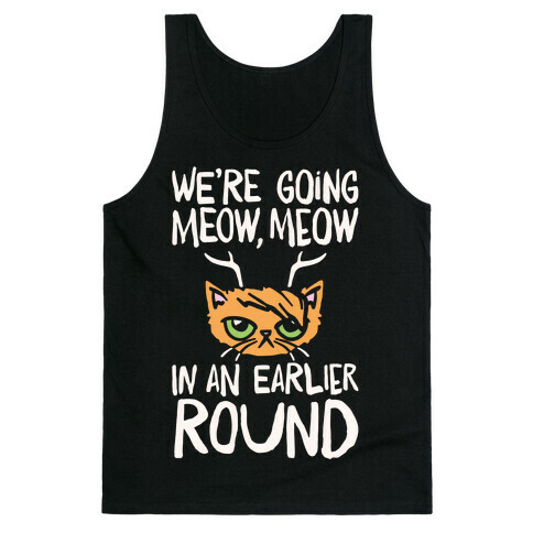 We're Going Meow Meow In An Earlier Round Parody White Print Tank Top