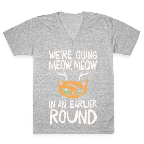 We're Going Meow Meow In An Earlier Round Parody White Print V-Neck Tee Shirt