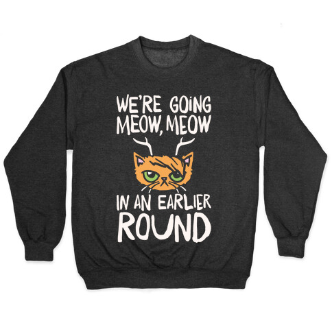 We're Going Meow Meow In An Earlier Round Parody White Print Pullover