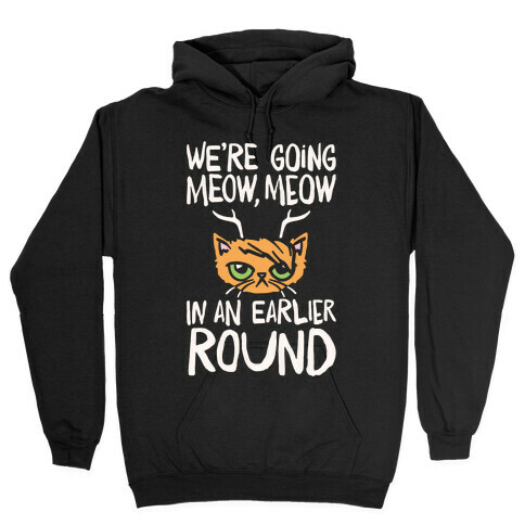We're Going Meow Meow In An Earlier Round Parody White Print Hooded Sweatshirt