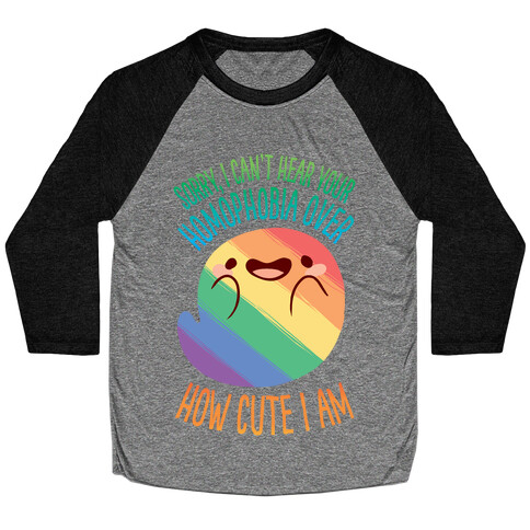 Sorry, I Can't Hear Your Homophobia Over How Cute I Am Baseball Tee