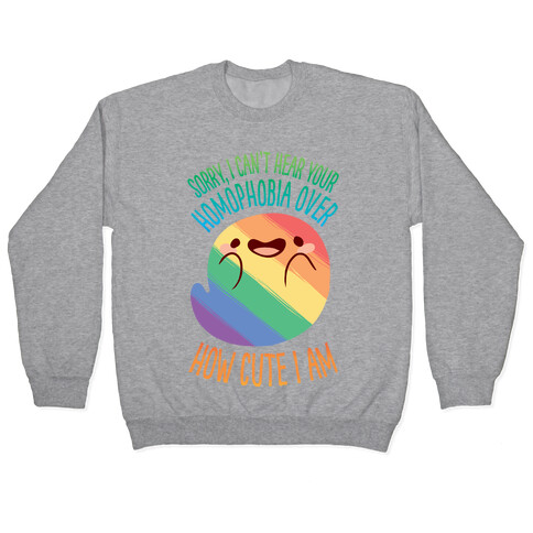 Sorry, I Can't Hear Your Homophobia Over How Cute I Am Pullover