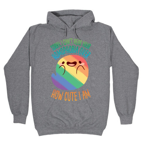 Sorry, I Can't Hear Your Homophobia Over How Cute I Am Hooded Sweatshirt