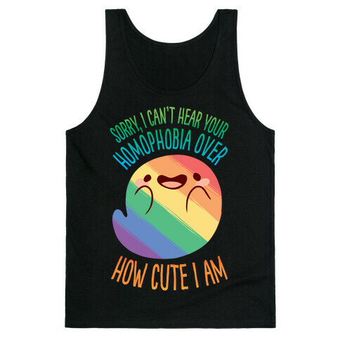 Sorry, I Can't Hear Your Homophobia Over How Cute I Am Tank Top