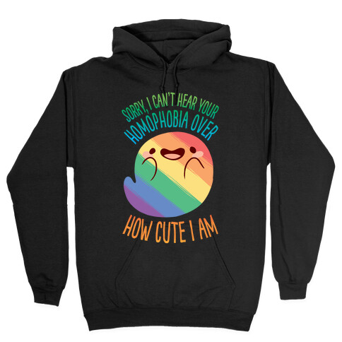 Sorry, I Can't Hear Your Homophobia Over How Cute I Am Hooded Sweatshirt