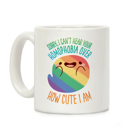 Sorry, I Can't Hear Your Homophobia Over How Cute I Am Coffee Mug