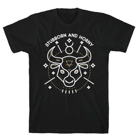 Stubborn and Horny Taurus Bull  T-Shirt