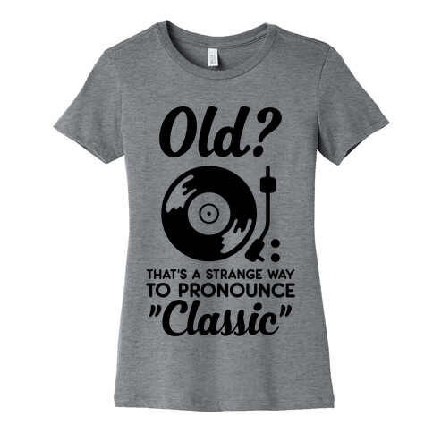 Old? That's a strange way to pronounce "Classic" Womens T-Shirt