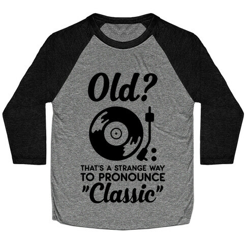 Old? That's a strange way to pronounce "Classic" Baseball Tee