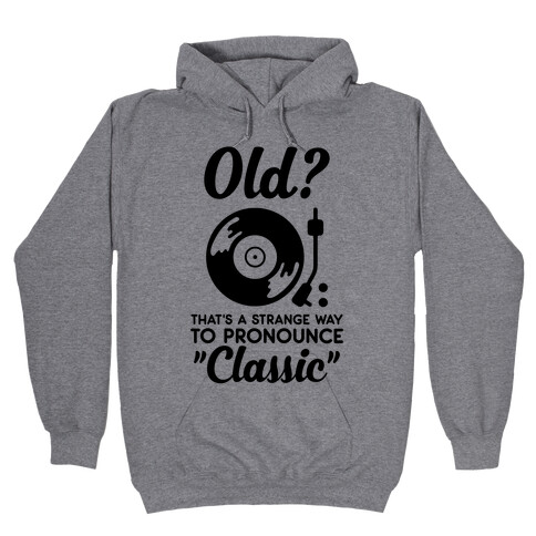 Old? That's a strange way to pronounce "Classic" Hooded Sweatshirt