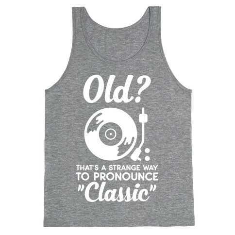 Old? That's a strange way to pronounce "Classic" Tank Top