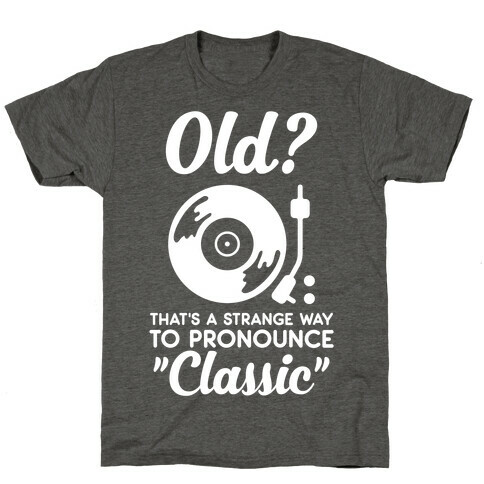 Old? That's a strange way to pronounce "Classic" T-Shirt