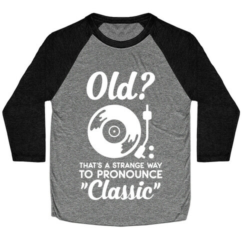 Old? That's a strange way to pronounce "Classic" Baseball Tee