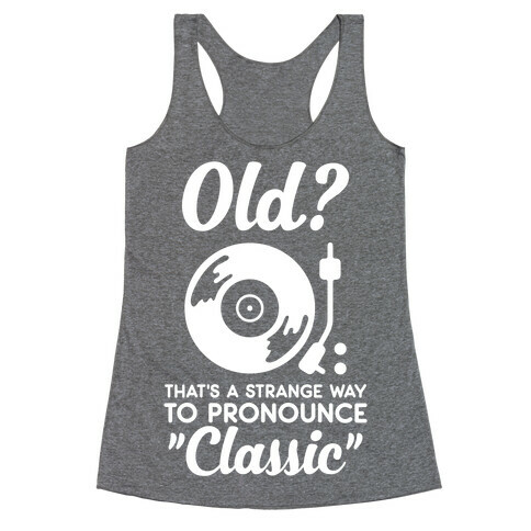 Old? That's a strange way to pronounce "Classic" Racerback Tank Top