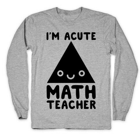 I'm ACUTE Math Teacher  Long Sleeve T-Shirt