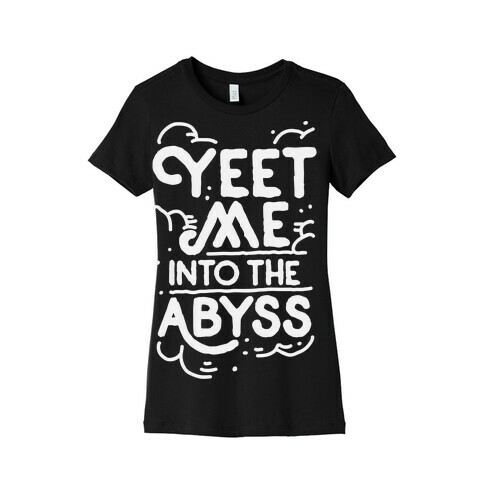 Yeet Me into the Abyss Womens T-Shirt