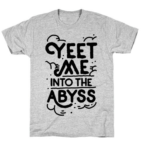 Yeet Me into the Abyss T-Shirt