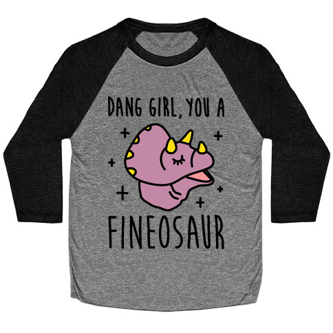 Dang Girl, You A Fineosaur Baseball Tee