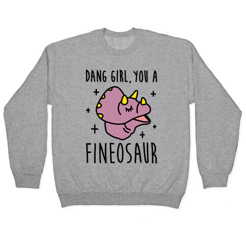 Dang Girl, You A Fineosaur Pullover