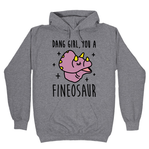 Dang Girl, You A Fineosaur Hooded Sweatshirt