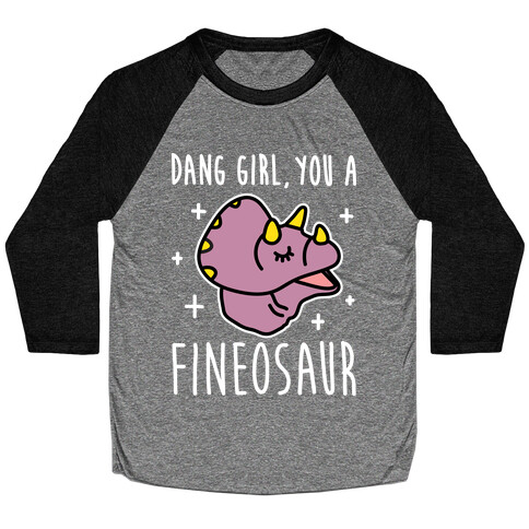 Dang Girl, You A Fineosaur Baseball Tee