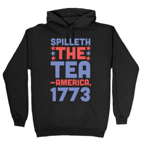 Spilleth the Tea - America, 1773 Hooded Sweatshirt