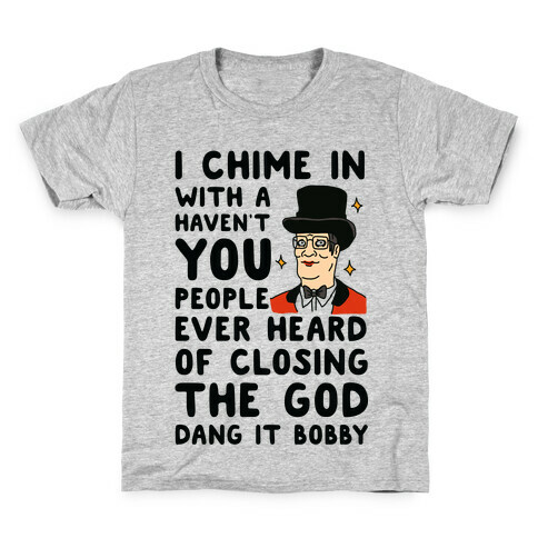 I Chime In With a Haven't You People Ever Heard Of Closing the God Dang It Bobby  Kids T-Shirt
