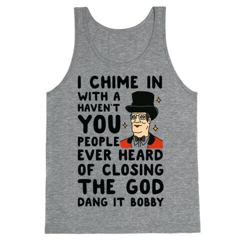 I Chime In With a Haven't You People Ever Heard Of Closing the God Dang It Bobby  Tank Top