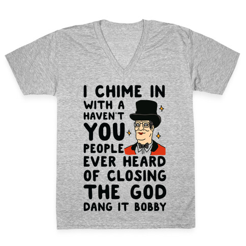 I Chime In With a Haven't You People Ever Heard Of Closing the God Dang It Bobby  V-Neck Tee Shirt