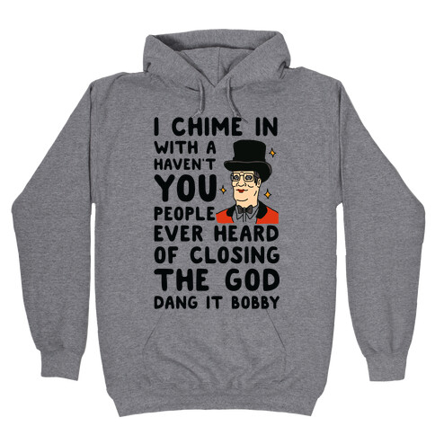 I Chime In With a Haven't You People Ever Heard Of Closing the God Dang It Bobby  Hooded Sweatshirt