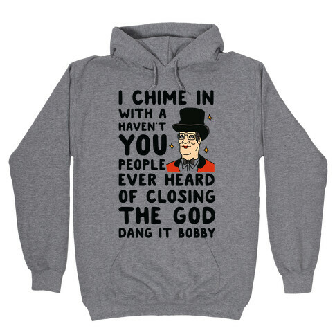 I Chime In With a Haven't You People Ever Heard Of Closing the God Dang It Bobby  Hooded Sweatshirt