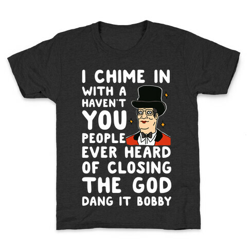 I Chime In With a Haven't You People Ever Heard Of Closing the God Dang It Bobby  Kids T-Shirt