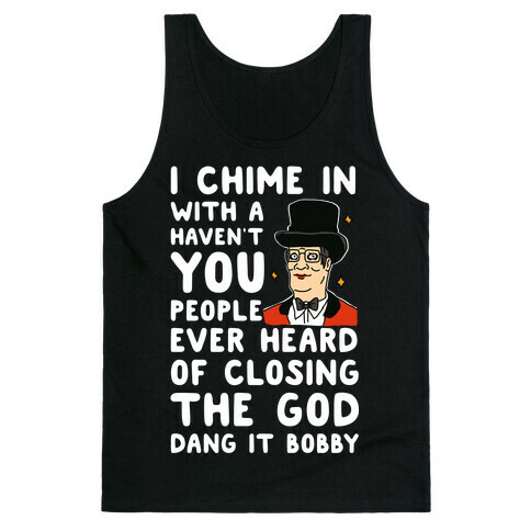 I Chime In With a Haven't You People Ever Heard Of Closing the God Dang It Bobby  Tank Top