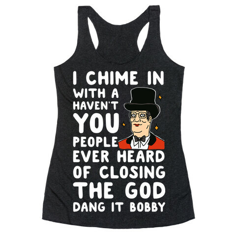 I Chime In With a Haven't You People Ever Heard Of Closing the God Dang It Bobby  Racerback Tank Top