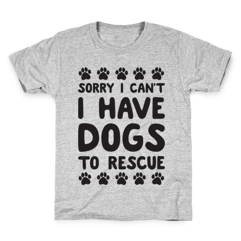 Sorry I Can't I Have Dogs To Rescue Kids T-Shirt