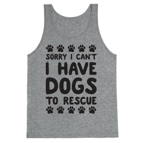 Sorry I Can't I Have Dogs To Rescue Tank Top