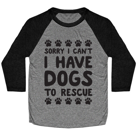 Sorry I Can't I Have Dogs To Rescue Baseball Tee