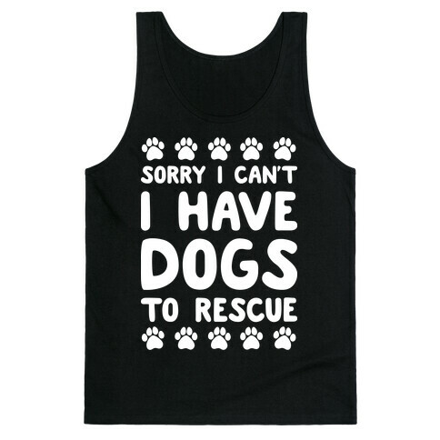 Sorry I Can't I Have Dogs To Rescue Tank Top