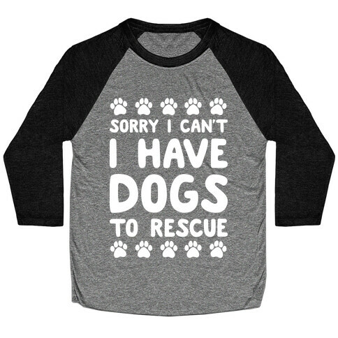 Sorry I Can't I Have Dogs To Rescue Baseball Tee